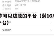 满16周岁可以贷款的平台（满16周岁可以借款的平台）
