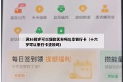 满16周岁可以贷款买车吗北京银行卡（十六岁可以银行卡贷款吗）