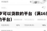满16周岁可以贷款的平台（满16周岁就可以贷款的平台）